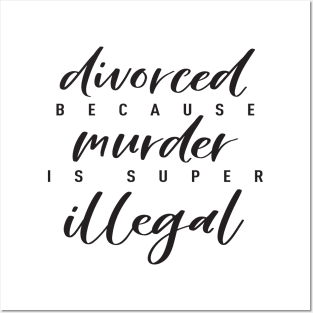 Divorced because murder is super illegal Posters and Art